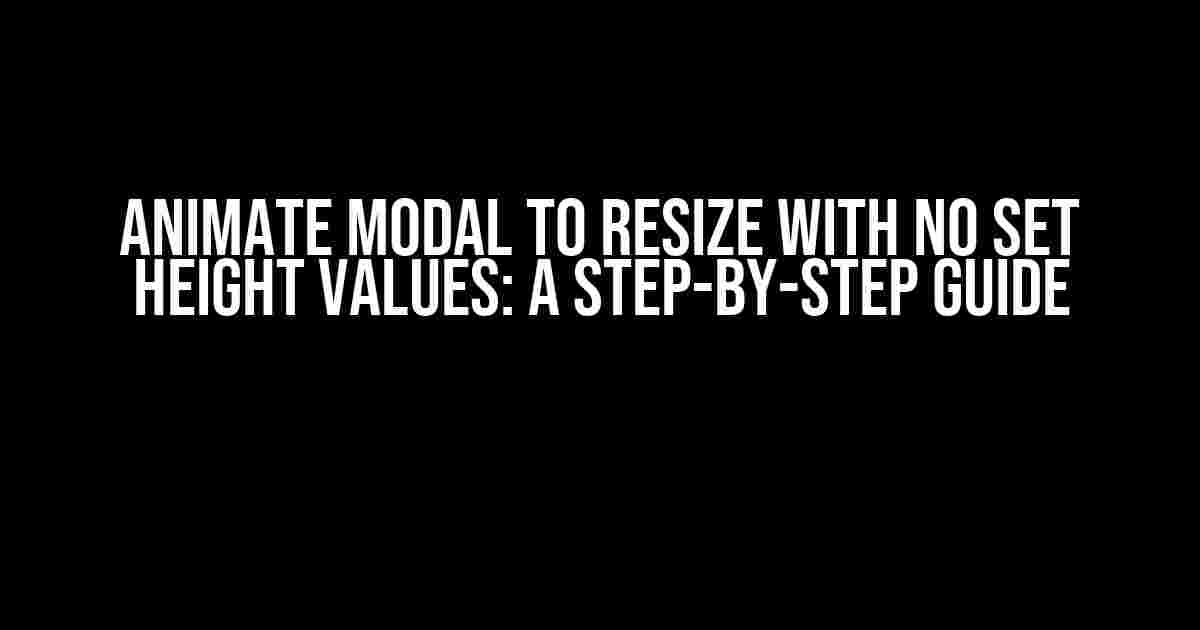 Animate Modal to Resize with No Set Height Values: A Step-by-Step Guide