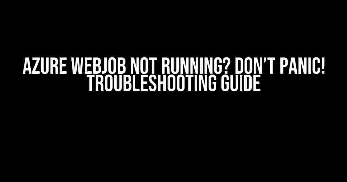 Azure WebJob Not Running? Don’t Panic! Troubleshooting Guide