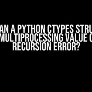 How can a Python Ctypes Structure inside Multiprocessing Value cause a Recursion Error?