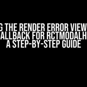 Solving the Render Error View Config Getter Callback for RCTModalHostView: A Step-by-Step Guide